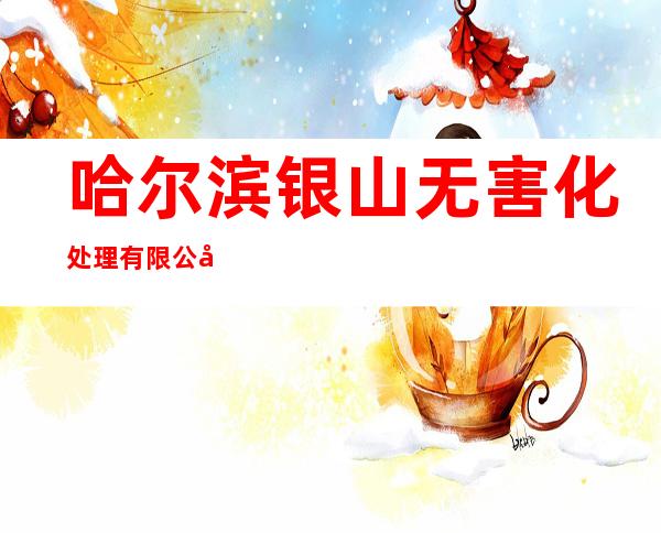 哈尔滨银山无害化处理有限公司