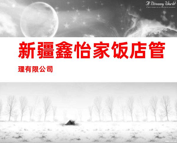 新疆鑫怡家饭店管理有限公司